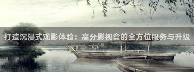 九九电影网在线观看免费播放电视剧：打造沉浸式观影体验：高分影视盒的全方位服务与升级