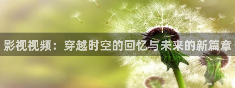 九九电视剧免费视频播放观看：影视视频：穿越时空的回忆与未来的新篇章