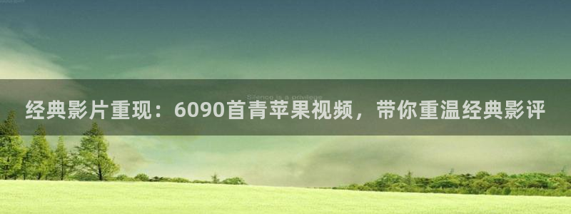 九九爱视频：经典影片重现：6090首青苹果视频，带你重温经典影评